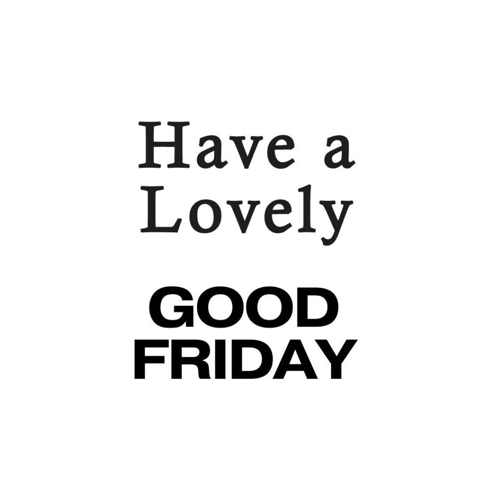 Have a lovely Good Friday
